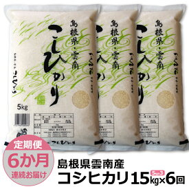 【ふるさと納税】【定期便6か月連続お届け】島根県「雲南産コシヒカリ」15kg（5kg×3）