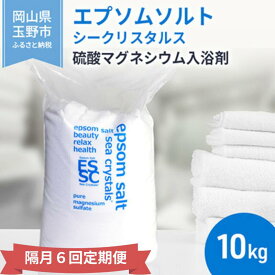 【ふるさと納税】【隔月 定期便 6回】 エプソムソルト シークリスタルス 入浴剤 10kg バスソルト　お届け：※順次発送いたします。