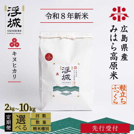 【ふるさと納税】【先行受付】《令和8年新米》【定期便】みはら高原米 浮城 ～ きぬひかり ～ 選べる精米種別・容量・回数 白米（精米）または玄米 2～10kg 3か月(3回)または6か月(6回) 2026年10月中旬頃発送予定 キヌヒカリ お米 米 白米 ごはん ご飯 広島県 三原市 22010