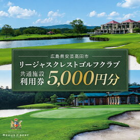 【ふるさと納税】ゴルフ場 施設利用券 5,000円分（1,000円×5枚） リージャスクレストゴルフクラブ ゴルフ券 ゴルフ 利用券 食事 ランチ チケット クーポン 返礼品 体験 ギフト スポーツ 誕生日 父 父親 お父さん 祖父 おじいちゃん 人気 贈答用 プレゼント 広島 安芸高田市
