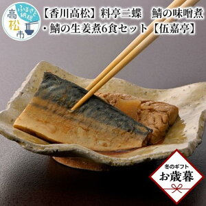 【ふるさと納税】【お歳暮ギフト】【香川高松】料亭二蝶 鯖の味噌煮・鯖の生姜煮6食セット【伍嘉亭】