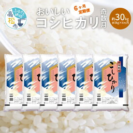 【ふるさと納税】定期便 コシヒカリ 国産 約 5kg × 6ヶ月 計約 30kg 奇数月 お米 米 精米 香川県産 粘り つや 甘み おうち時間 おうちごはん お弁当 おにぎり 食卓 お取り寄せ 食品 食べ物 送料無料 香川県 高松市