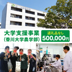 【ふるさと納税】【お礼の品なし】大学支援事業（香川大学農学部）500,000円 支援 ふるさと支援 地元応援 応援 地元支援 教育・研究・社会貢献活動 環境整備 香川県 三木町