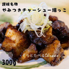 【ふるさと納税】讃岐名物やみつきチャーシュー端っこ300g【令和9年3月頃よりご用意出来次第発送!!】〔提供：そらとたべるthreee〕やみつき チャーシュー トロトロ 絶品