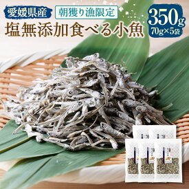 【ふるさと納税】愛媛県産 朝獲り漁限定 塩無添加 食べる小魚 70g×5袋 いりこ 小魚 カルシウム おやつ スナック おつまみ カタクチイワシ いわし 鰯 イワシ 国産 愛媛 愛媛県 送料無料（897）