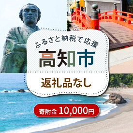 【ふるさと納税】【ふるさと納税】 高知市への寄附 10000円 【返礼品なし】 / 高知 ふるさと 故郷 地域 応援 支援 環境 寄附 返礼品無し 御礼品なし 御礼品無し 【高知市】[ATZX030]