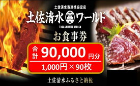 【ふるさと納税】土佐清水ワールドお食事券（90,000円分）9万 グルメ券 利用券 魚貝 郷土料理 海鮮料理 居酒屋 藁焼きカツオのたたき お刺身 東京大阪兵庫で使えるチケット券 高知 アンテナショップ 特産品 東京 大阪 兵庫 土佐清水ワールド 券 チケット【R01000】