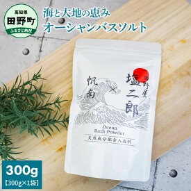 【ふるさと納税】四国一小さなまち ～ 田野屋塩二郎 × 帆南 ～ Ocean Bath Salt (オーシャン バスソルト) 300g 天然成分配合入浴剤 アロマ オイル バスソルト 田野屋塩二郎 完全天日塩 にがり 天然 精油 美容 保湿 入浴剤 おふろ お風呂 リラックス 癒し プレゼント 田野町