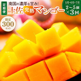 【ふるさと納税】土佐マンゴー定期便【限定300セット】全3回 5月 6月 7月 おすすめ とろける フレッシュ 自慢 完熟 予約 ギフト