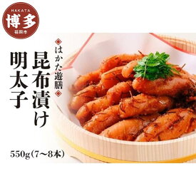 【ふるさと納税】はかた遊膳　昆布漬け明太子　550g（7～8本） | 福岡県 福岡市 福岡 九州 返礼品 支援 お取り寄せグルメ 取り寄せ グルメ 食品 お取り寄せ 明太子 めんたいこ めんたい 明太 ご飯のお供 ご飯のおとも ごはんのお供 緊急支援