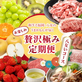【ふるさと納税】和牛と福岡・八女のうまかもんが届く お楽しみ贅沢極み定期便【全12回】～八女いコース～ ＜配送不可：北海道・沖縄・離島＞ フルーツ 定期便 いちご シャインマスカット 梨 みかん 牛肉 豚肉 水炊き お茶 新茶 果物 セット 福岡県 八女市