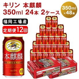 【ふるさと納税】【定期便12回】キリン本麒麟 350ml（48本）24本×2ケース 福岡工場産 ビール キリンビール　【定期便・定期便 お酒 アルコール飲料 お届け 晩酌 長期 低温 熟成 雑味なし 調和のある味わい 飲み会 家飲み 宅飲み】