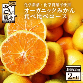 【ふるさと納税】オーガニック みかん 食べ比べ コース（毎月1回約5kg×2ヶ月お届け）定期便 ミカン 蜜柑 果物 フルーツ 国産 有機栽培 佐賀県 鹿島市 送料無料 【11月と12月に月1回（計2回）】 D-78