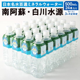 【ふるさと納税】【3か月連続定期便】 日本名水百選ミネラルウォーター 「南阿蘇・白川水源」 500ml×24本入 1ケース×3ヵ月 水 飲料水 天然水 日本名水 100選 熊本産純水使用 お料理 コーヒー 炊飯 保存 備蓄 1年間保存 ペットボトル 常温