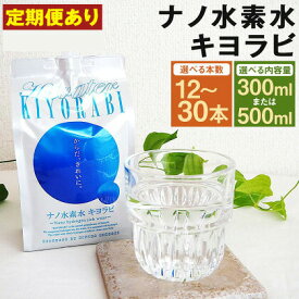 【ふるさと納税】ナノ水素水キヨラビ 300ml/500ml 12本/18本/30本 選べる内容量 定期便あり 水 水素水 天然水 飲料水 ミネラルウォーター アルミパウチ パウチ 国産 九州産 熊本県産 菊池市産 送料無料《出荷時期をお選びください》