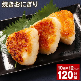 【ふるさと納税】焼きおにぎり 計120個 10個×12パック うるち米 お米 おにぎり 醤油 味付け ご飯 惣菜 電子レンジ 簡単調理 冷凍 熊本県 菊池市 送料無料