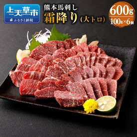 【ふるさと納税】熊本 馬刺し 霜降り 大トロ 600g 100g×6個 肉 お肉 馬肉 刺し身 刺身 馬刺 小分け 惣菜 グルメ 冷凍 上天草市 送料無料