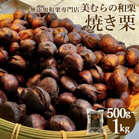 【ふるさと納税】無添加和栗専門店 美むらの和栗 焼き栗 500g または 1kg 6000円 ～ 13000円 6000円 ～ 1万3000円 選べる内容量 栗 くり 和栗 焼栗 高級 無添加 砂糖不使用 蒸し焼き プレゼント 冷凍 送料無料
