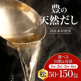 【ふるさと納税】豊の天然だし 松【選べる内容量】50包〜 【選べる回数】1回〜 だしパック 保存料無添加 国産 かつお だし 出汁 だしの素 鰹節ベース ティーバッグタイプ パック ジッパー付き 本格的 プロも使用 料理 贅沢 お吸い物 おでん