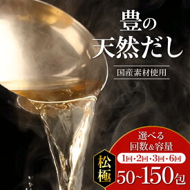 【ふるさと納税】豊の天然だし 松極【選べる内容量】50包〜 【選べる回数】1回〜 だしパック 保存料無添加 国産 かつお だし 出汁 だしの素 鰹節ベース ティーバッグタイプ パック ジッパー付き 本格的 プロも使用 料理 贅沢 お吸い物 おでん