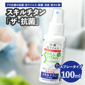 【ふるさと納税】スキルチタン「ザ・抗菌」100ml（プロ仕様の抗菌・抗ウイルス・除菌・消臭・防カビ剤） 除菌 スプレー 抗菌 抗ウイルス 消臭 持ち運び 防災 感染対策 防カビ 防汚剤 少量 空間除菌 ナノ R17020