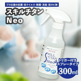 【ふるさと納税】スキルチタンNeo300ml（プロ仕様の抗菌・抗ウイルス・除菌・消臭・防カビ剤） 除菌 ハンド スプレー プロ仕様 抗菌 抗ウイルス 消臭 持ち運び 防災 感染対策 防カビ 防汚剤 少量 空間除菌 ナノ R17022