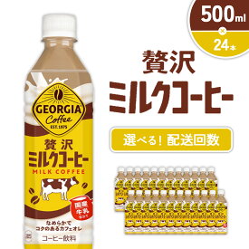 【ふるさと納税】【発送回数 選べる】ジョージア 贅沢ミルクコーヒー 500mlPET×24本 1ケース 定期便 2回（48本）3回（72本） カフェオレ コーヒー ペットボトル コカ・コーラ 送料無料