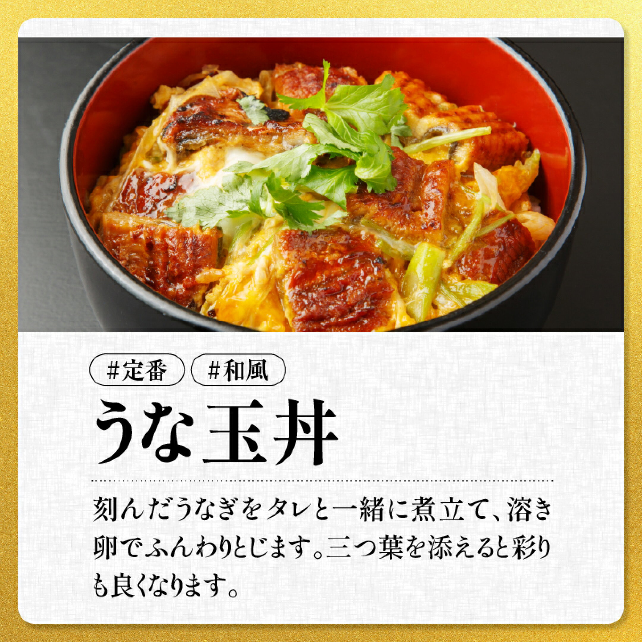 【うな玉丼】刻んだうなぎをタレと一緒に煮立て、溶き 卵でふんわりとじます。 三つ葉を添えると彩り も良くなります。