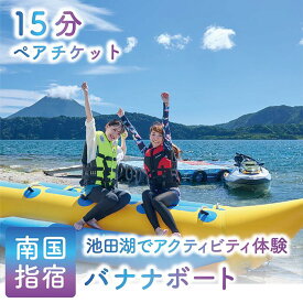 【ふるさと納税】＜池田湖でアクティビティ体験＞バナナボート ペアチケット(1台レンタル・15分間) バナナボート 体験 旅行 観光 ペアチケット 鹿児島県 指宿 レジャー【えぷろんはうす池田】