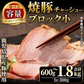 【ふるさと納税】＜容量選べる！＞鹿児島県産の焼豚小ブロック(計600g/計1.2kg/計1.8kg) タレ付き 国産 九州産 鹿児島県産 焼豚 チャーシュー ラーメン 具材 ギフト 贈答 詰め合わせ 豚肉 タレ おかず おつまみ 頒布会 人気【薩摩ファームブロスト】