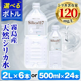 【ふるさと納税】《選べるボトル》Silica117（2L×6本・500ml×24本)霧島市 水 シリカ シリカ水 シリカウォーター ミネラルウォーター ミネラル成分 飲料水 天然水 軟水 温泉水 ペットボトル【シャディ】