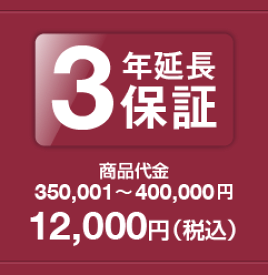 3年延長保証　商品代金350,001〜400,000円　保証料金　　12,000円