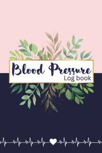 BloodPressureLogBook:BloodPressureTrackerJournalSimpleDailyBloodPressureLogSheets4ReadingsPerDayToRecord