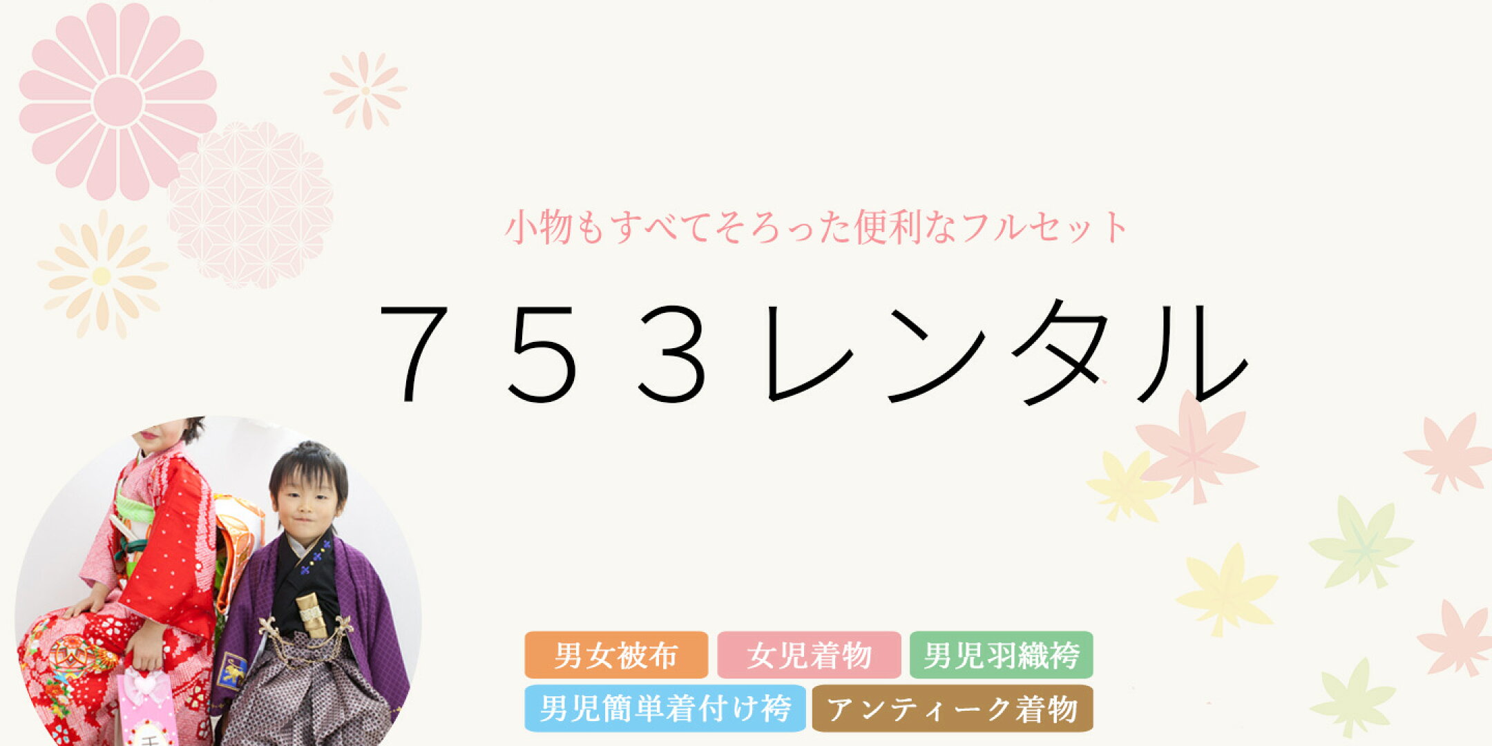 七五三着物レンタル｜着付けが簡単な男の子用かんたん袴セットや3歳用被布、7歳女の子着物、アンティーク着物を取り揃えております。