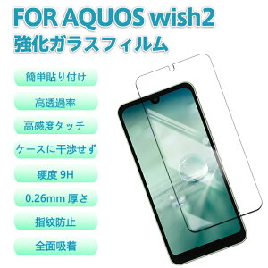AQUOS wish2 専用 強化ガラスフィルム 9H硬度 0.26mm 指紋防止 高透過率 気泡なし 簡単貼り付け 飛散防止 防爆 スマホ画面保護 液晶鮮明 タッチ感度◎ 特殊コーティング 油水分防止 スクラッチ防