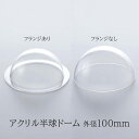 アクリル 半球ドーム 【 外径100mm 板厚2.0mm 】 アクリルドーム DIY 材料 素材 カバー 標本 見本 ディスプレイ コレ…