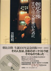 [書籍] 朝比奈隆　すべては交響楽のために　岩野裕一：著【10,000円以上送料無料】(アサヒナタカシ スベテハコウキョウガクノタメニ)