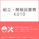組立・開梱設置費K010（1台分・1セット分/組立・開梱・設置込）