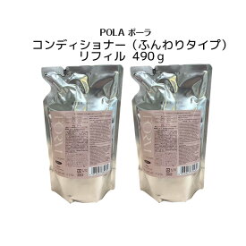 【2個セット】【国内正規品】コンディションナー（ふんわりタイプ） リフィル490g【POLA / ポーラ】ポンプ式 レディース ヘアケア コンディショナー シャンプー リフィル 詰替え用