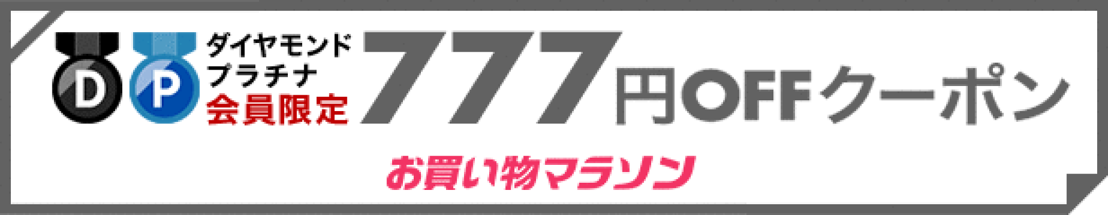 【お買い物マラソン】ダイヤモンド・プラチナ会員様限定  777円OFFクーポン
