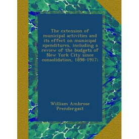 paperback Book, The extension of municipal activities and its effect on municipal xpenditures, including a review of the budgets of New York City since consolidation, 1898-1917;