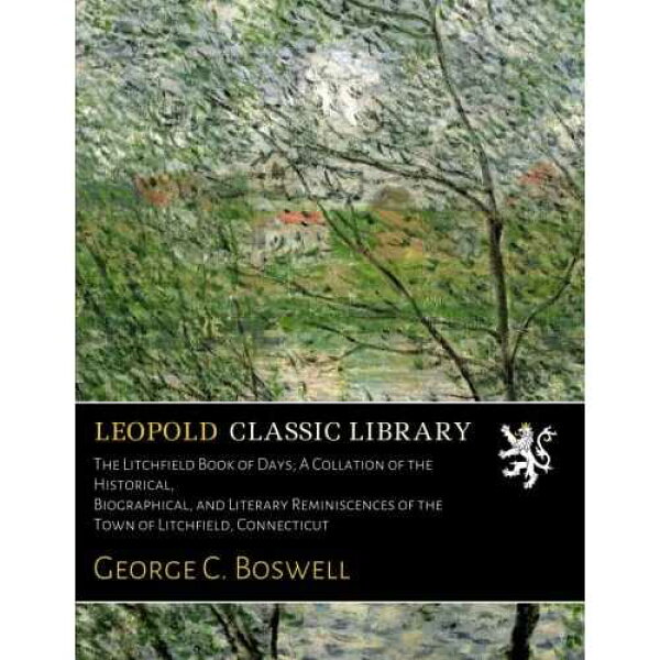 リッチフィールドの日々の書。コネチカット州リッチフィールドの町の歴史的、伝記的、文学的回想の照合 paperback Book, The Litchfield Book of Days; A Collation of the Historical, Biographical, and Literary Reminiscences of the Town of L