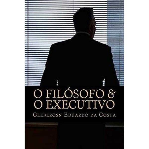 O Filosofo & o Executivo: O novo perfil gerencial (ポルトガル語版) CREATESPACE paperback Book, O Filosofo & o Executivo: O novo perfil gerencial (Portuguese Edition)