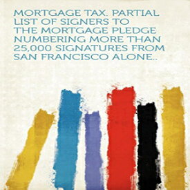 洋書 Mortgage Tax. Partial List of Signers to the Mortgage Pledge Numbering More Than 25,000 Signatures From San Francisco Alone..