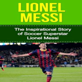 洋書 Lionel Messi: The Inspirational Story of Soccer (Football) Superstar Lionel Messi (Lionel Messi Unauthorized Biography, Argentina, FC Barcelona, Champions League)