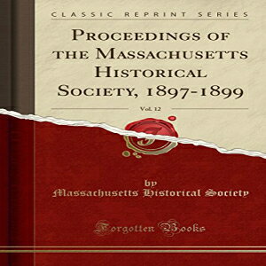 m Proceedings of the Massachusetts Historical Society, 1897-1899, Vol. 12 (Classic Reprint)