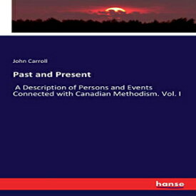 洋書 Paperback, Past and Present: A Description of Persons and Events Connected with Canadian Methodism. Vol. I