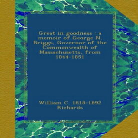洋書 Great in goodness : a memoir of George N. Briggs, Governor of the Commonwealth of Massachusetts, from 1844-1851