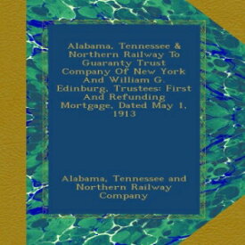 洋書 Paperback, Alabama, Tennessee & Northern Railway To Guaranty Trust Company Of New York And William G. Edinburg, Trustees: First And Refunding Mortgage, Dated May 1, 1913