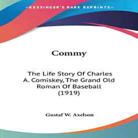 洋書 Paperback, Commy: The Life Story Of Charles A. Comiskey, The Grand Old Roman Of Baseball (1919)
